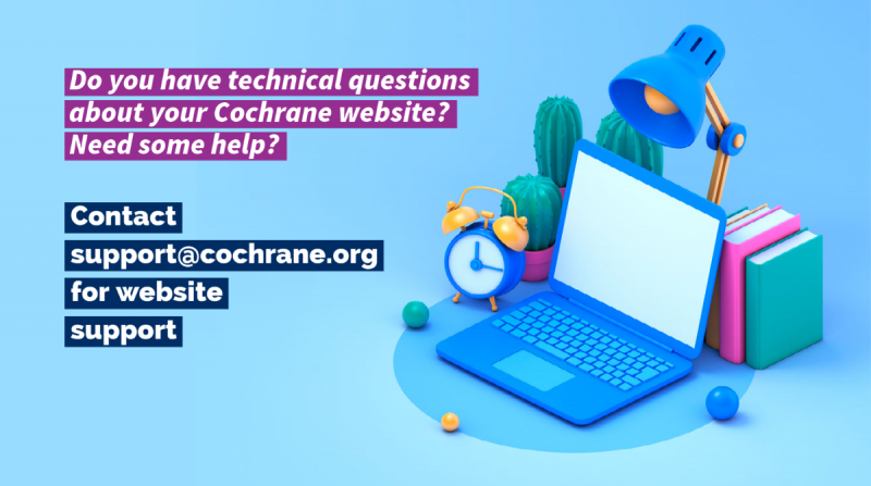 Have questions? Support@cochrane.org can help! 